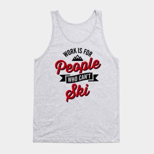 Work is for people who can't ski Tank Top